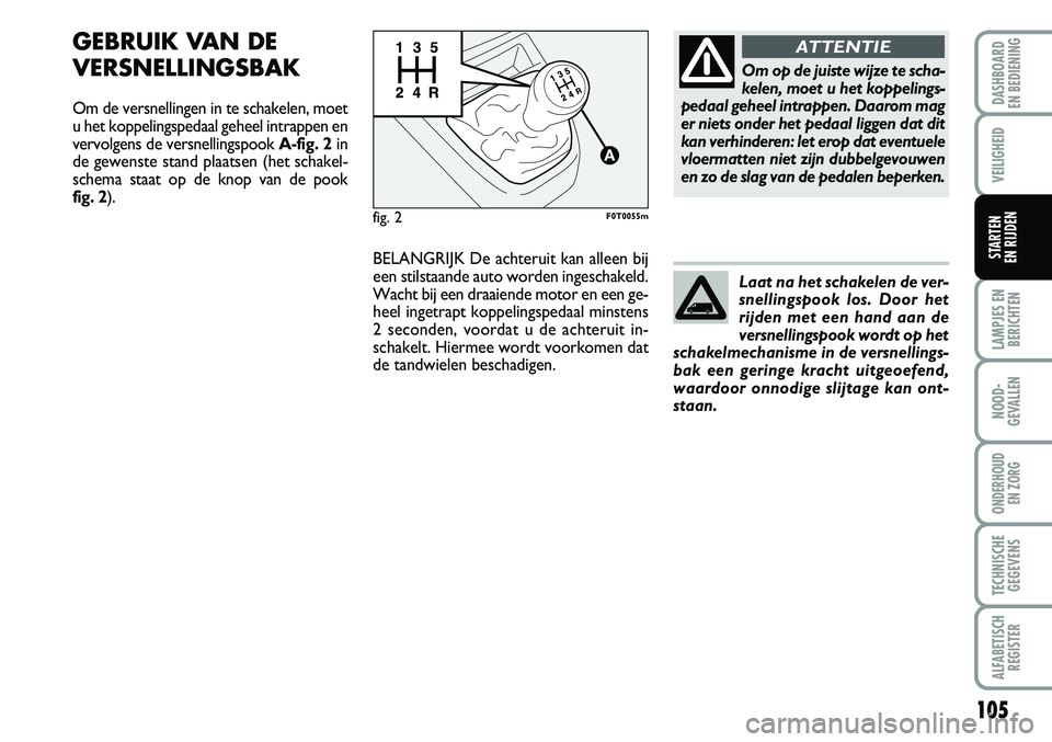 FIAT FIORINO 2008 Instructieboek (in Dutch) 105
LAMPJES EN
BERICHTEN
NOOD-
GEVALLEN
ONDERHOUD
EN ZORG
TECHNISCHE
GEGEVENS
ALFABETISCH
REGISTER
DASHBOARD
EN BEDIENING
VEILIGHEID
STARTEN
EN RIJDEN
GEBRUIK VAN DE
VERSNELLINGSBAK
Om de versnell FIAT FIORINO 2008 Instructieboek (in Dutch) 105
LAMPJES EN
BERICHTEN
NOOD-
GEVALLEN
ONDERHOUD
EN ZORG
TECHNISCHE
GEGEVENS
ALFABETISCH
REGISTER
DASHBOARD
EN BEDIENING
VEILIGHEID
STARTEN
EN RIJDEN
GEBRUIK VAN DE
VERSNELLINGSBAK
Om de versnell