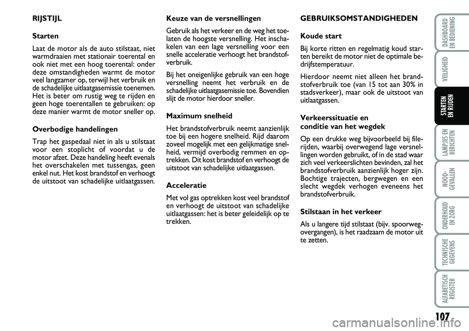 FIAT FIORINO 2008 Instructieboek (in Dutch) 107
LAMPJES EN
BERICHTEN
NOOD-
GEVALLEN
ONDERHOUD
EN ZORG
TECHNISCHE
GEGEVENS
ALFABETISCH
REGISTER
DASHBOARD
EN BEDIENING
VEILIGHEID
STARTEN
EN RIJDEN
RIJSTIJL
Starten
Laat de motor als de auto st FIAT FIORINO 2008 Instructieboek (in Dutch) 107
LAMPJES EN
BERICHTEN
NOOD-
GEVALLEN
ONDERHOUD
EN ZORG
TECHNISCHE
GEGEVENS
ALFABETISCH
REGISTER
DASHBOARD
EN BEDIENING
VEILIGHEID
STARTEN
EN RIJDEN
RIJSTIJL
Starten
Laat de motor als de auto st