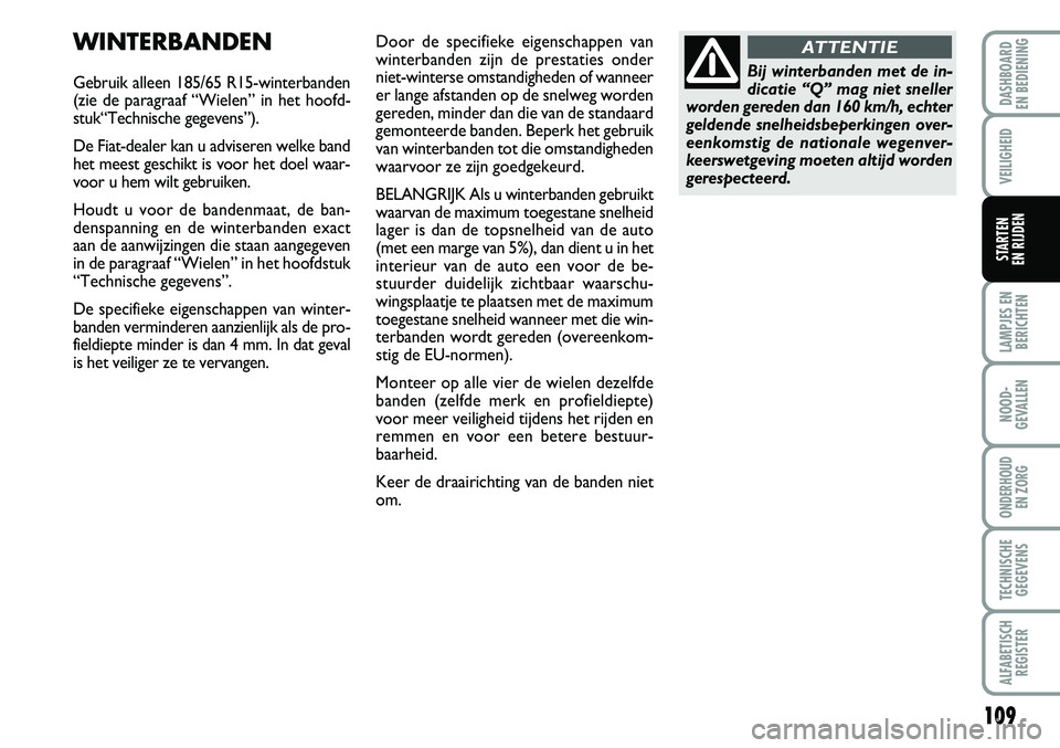 FIAT FIORINO 2008 Instructieboek (in Dutch) 109
LAMPJES EN
BERICHTEN
NOOD-
GEVALLEN
ONDERHOUD
EN ZORG
TECHNISCHE
GEGEVENS
ALFABETISCH
REGISTER
DASHBOARD
EN BEDIENING
VEILIGHEID
STARTEN
EN RIJDEN
WINTERBANDEN
Gebruik alleen 185/65 R15-winter FIAT FIORINO 2008 Instructieboek (in Dutch) 109
LAMPJES EN
BERICHTEN
NOOD-
GEVALLEN
ONDERHOUD
EN ZORG
TECHNISCHE
GEGEVENS
ALFABETISCH
REGISTER
DASHBOARD
EN BEDIENING
VEILIGHEID
STARTEN
EN RIJDEN
WINTERBANDEN
Gebruik alleen 185/65 R15-winter