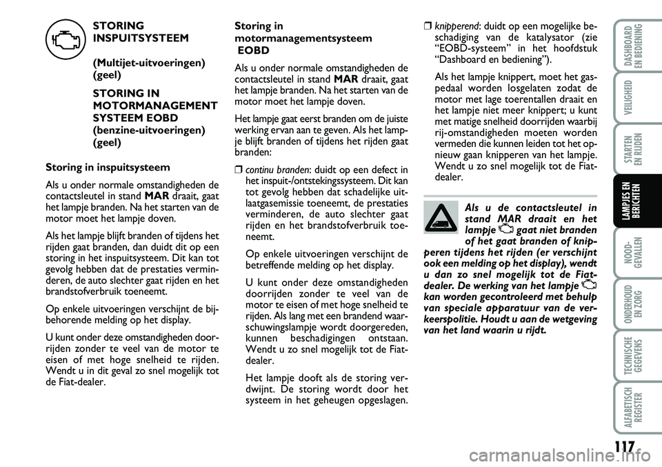 FIAT FIORINO 2007 Instructieboek (in Dutch) 117
NOOD-
GEVALLEN
ONDERHOUD
EN ZORG
TECHNISCHE
GEGEVENS
ALFABETISCH
REGISTER
DASHBOARD
EN BEDIENING
VEILIGHEID
STARTEN
EN RIJDEN
LAMPJES EN
BERICHTEN
STORING
INSPUITSYSTEEM
(Multijet-uitvoeringen FIAT FIORINO 2007 Instructieboek (in Dutch) 117
NOOD-
GEVALLEN
ONDERHOUD
EN ZORG
TECHNISCHE
GEGEVENS
ALFABETISCH
REGISTER
DASHBOARD
EN BEDIENING
VEILIGHEID
STARTEN
EN RIJDEN
LAMPJES EN
BERICHTEN
STORING
INSPUITSYSTEEM
(Multijet-uitvoeringen