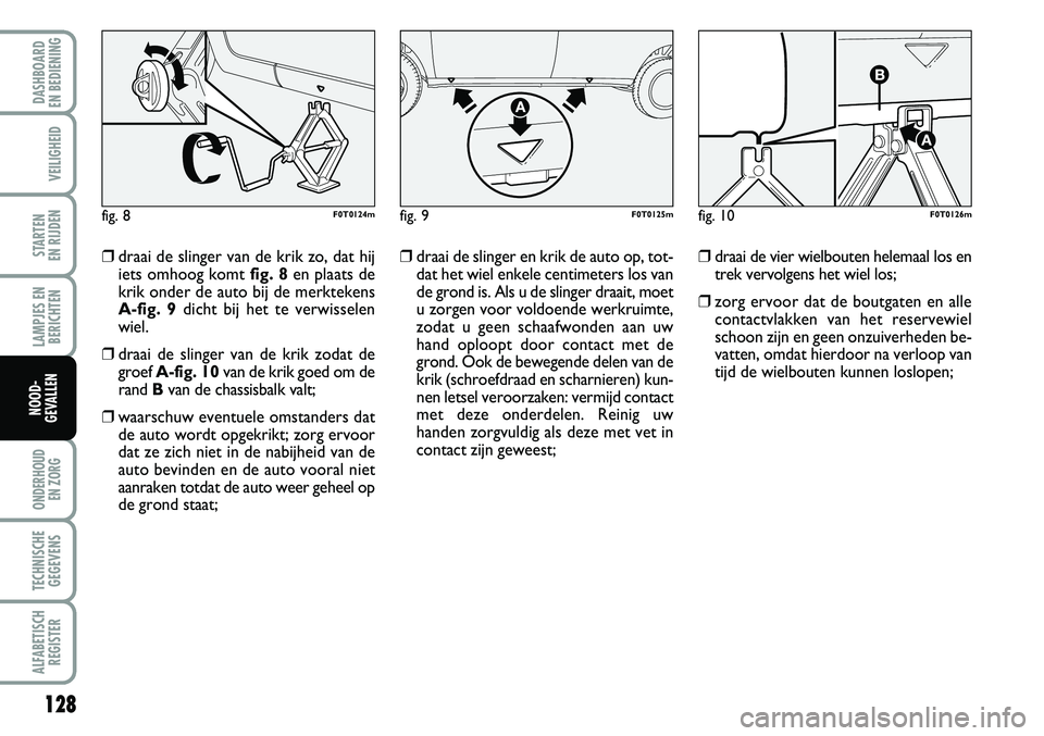 FIAT FIORINO 2007 Instructieboek (in Dutch) 128
LAMPJES EN
BERICHTEN
ONDERHOUD
EN ZORG
TECHNISCHE
GEGEVENS
ALFABETISCH
REGISTER
DASHBOARD
EN BEDIENING
VEILIGHEID
STARTEN
EN RIJDEN
NOOD-
GEVALLEN
❒draai de slinger van de krik zo, dat hij
i FIAT FIORINO 2007 Instructieboek (in Dutch) 128
LAMPJES EN
BERICHTEN
ONDERHOUD
EN ZORG
TECHNISCHE
GEGEVENS
ALFABETISCH
REGISTER
DASHBOARD
EN BEDIENING
VEILIGHEID
STARTEN
EN RIJDEN
NOOD-
GEVALLEN
❒draai de slinger van de krik zo, dat hij
i