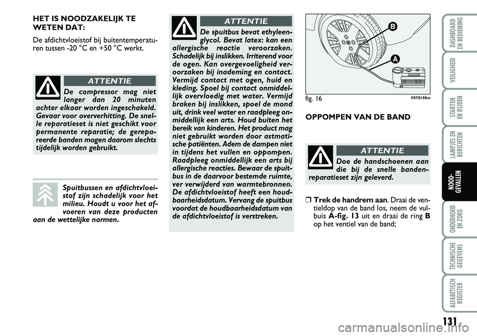 FIAT FIORINO 2007 Instructieboek (in Dutch) 131
LAMPJES EN
BERICHTEN
ONDERHOUD
EN ZORG
TECHNISCHE
GEGEVENS
ALFABETISCH
REGISTER
DASHBOARD
EN BEDIENING
VEILIGHEID
STARTEN
EN RIJDEN
NOOD-
GEVALLEN
HET IS NOODZAKELIJK TE
WETEN DAT:
De afdichtv FIAT FIORINO 2007 Instructieboek (in Dutch) 131
LAMPJES EN
BERICHTEN
ONDERHOUD
EN ZORG
TECHNISCHE
GEGEVENS
ALFABETISCH
REGISTER
DASHBOARD
EN BEDIENING
VEILIGHEID
STARTEN
EN RIJDEN
NOOD-
GEVALLEN
HET IS NOODZAKELIJK TE
WETEN DAT:
De afdichtv