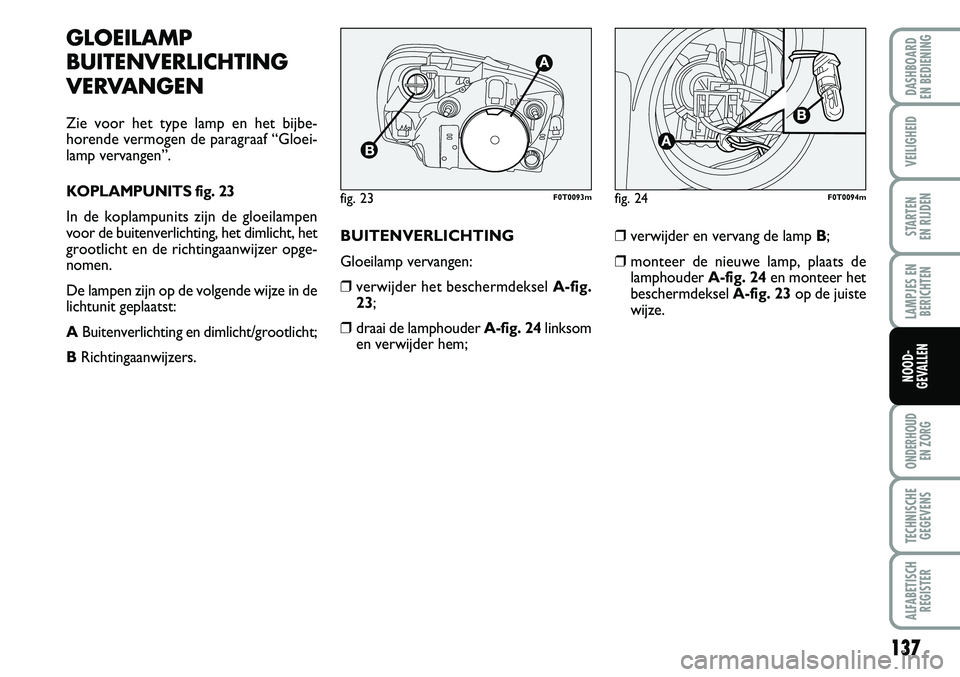 FIAT FIORINO 2007 Instructieboek (in Dutch) 137
LAMPJES EN
BERICHTEN
ONDERHOUD
EN ZORG
TECHNISCHE
GEGEVENS
ALFABETISCH
REGISTER
DASHBOARD
EN BEDIENING
VEILIGHEID
STARTEN
EN RIJDEN
NOOD-
GEVALLEN
GLOEILAMP
BUITENVERLICHTING
VERVANGEN
Zie voo FIAT FIORINO 2007 Instructieboek (in Dutch) 137
LAMPJES EN
BERICHTEN
ONDERHOUD
EN ZORG
TECHNISCHE
GEGEVENS
ALFABETISCH
REGISTER
DASHBOARD
EN BEDIENING
VEILIGHEID
STARTEN
EN RIJDEN
NOOD-
GEVALLEN
GLOEILAMP
BUITENVERLICHTING
VERVANGEN
Zie voo
