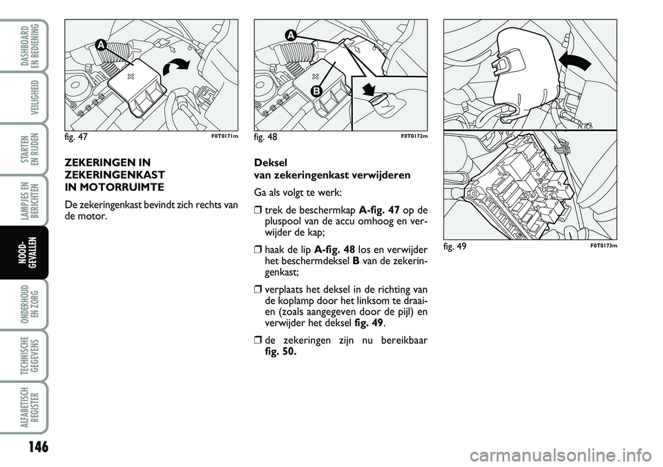 FIAT FIORINO 2007 Instructieboek (in Dutch) 146
LAMPJES EN
BERICHTEN
ONDERHOUD
EN ZORG
TECHNISCHE
GEGEVENS
ALFABETISCH
REGISTER
DASHBOARD
EN BEDIENING
VEILIGHEID
STARTEN
EN RIJDEN
NOOD-
GEVALLEN
ZEKERINGEN IN
ZEKERINGENKAST
IN MOTORRUIMTE
D FIAT FIORINO 2007 Instructieboek (in Dutch) 146
LAMPJES EN
BERICHTEN
ONDERHOUD
EN ZORG
TECHNISCHE
GEGEVENS
ALFABETISCH
REGISTER
DASHBOARD
EN BEDIENING
VEILIGHEID
STARTEN
EN RIJDEN
NOOD-
GEVALLEN
ZEKERINGEN IN
ZEKERINGENKAST
IN MOTORRUIMTE
D