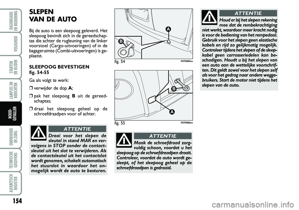 FIAT FIORINO 2008 Instructieboek (in Dutch) 154
LAMPJES EN
BERICHTEN
ONDERHOUD
EN ZORG
TECHNISCHE
GEGEVENS
ALFABETISCH
REGISTER
DASHBOARD
EN BEDIENING
VEILIGHEID
STARTEN
EN RIJDEN
NOOD-
GEVALLEN
SLEPEN
VAN DE AUTO
Bij de auto is een sleepoo FIAT FIORINO 2008 Instructieboek (in Dutch) 154
LAMPJES EN
BERICHTEN
ONDERHOUD
EN ZORG
TECHNISCHE
GEGEVENS
ALFABETISCH
REGISTER
DASHBOARD
EN BEDIENING
VEILIGHEID
STARTEN
EN RIJDEN
NOOD-
GEVALLEN
SLEPEN
VAN DE AUTO
Bij de auto is een sleepoo