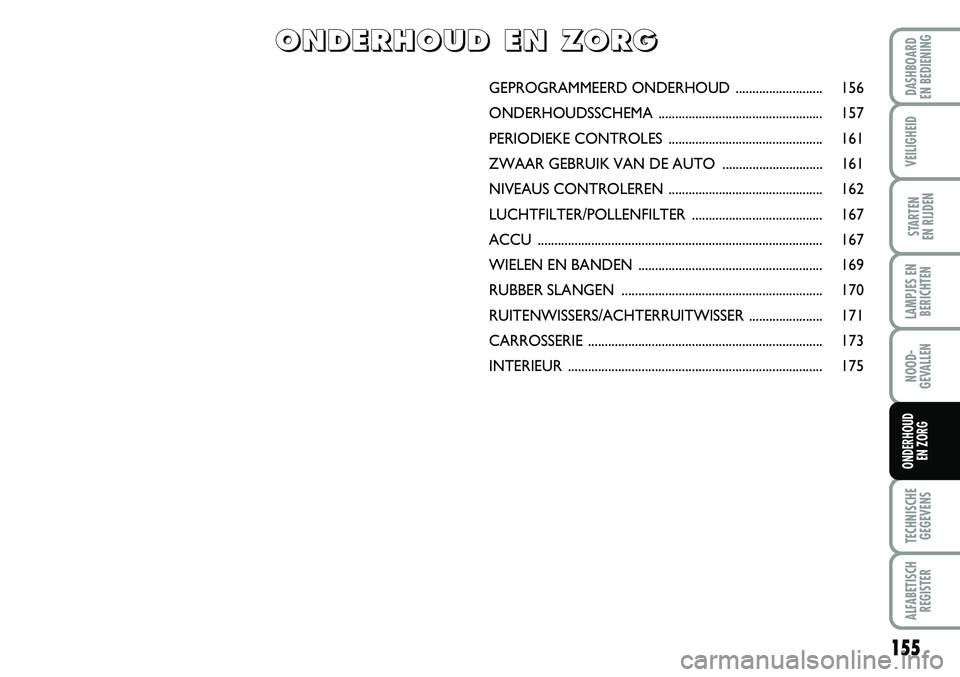 FIAT FIORINO 2007 Instructieboek (in Dutch) 155
LAMPJES EN
BERICHTEN
TECHNISCHE
GEGEVENS
ALFABETISCH
REGISTER
DASHBOARD
EN BEDIENING
VEILIGHEID
STARTEN
EN RIJDEN
NOOD-
GEVALLEN
ONDERHOUD
EN ZORG
GEPROGRAMMEERD ONDERHOUD..................... FIAT FIORINO 2007 Instructieboek (in Dutch) 155
LAMPJES EN
BERICHTEN
TECHNISCHE
GEGEVENS
ALFABETISCH
REGISTER
DASHBOARD
EN BEDIENING
VEILIGHEID
STARTEN
EN RIJDEN
NOOD-
GEVALLEN
ONDERHOUD
EN ZORG
GEPROGRAMMEERD ONDERHOUD.....................