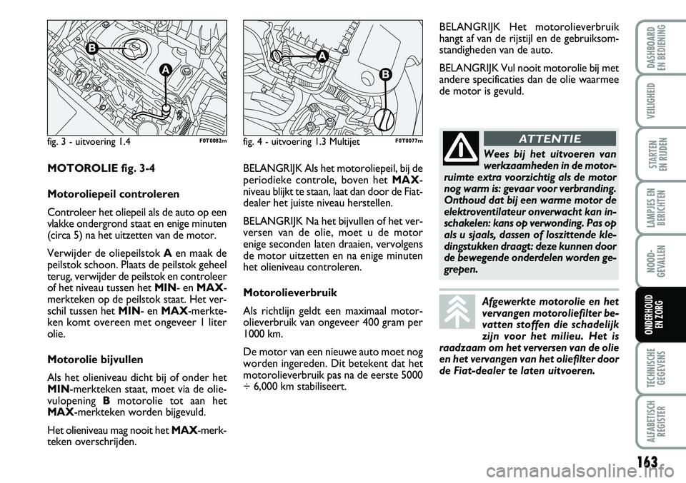 FIAT FIORINO 2007 Instructieboek (in Dutch) 163
LAMPJES EN
BERICHTEN
TECHNISCHE
GEGEVENS
ALFABETISCH
REGISTER
DASHBOARD
EN BEDIENING
VEILIGHEID
STARTEN
EN RIJDEN
NOOD-
GEVALLEN
ONDERHOUD
EN ZORG
fig. 3 - uitvoering 1.4F0T0082mfig. 4 - uitvo FIAT FIORINO 2007 Instructieboek (in Dutch) 163
LAMPJES EN
BERICHTEN
TECHNISCHE
GEGEVENS
ALFABETISCH
REGISTER
DASHBOARD
EN BEDIENING
VEILIGHEID
STARTEN
EN RIJDEN
NOOD-
GEVALLEN
ONDERHOUD
EN ZORG
fig. 3 - uitvoering 1.4F0T0082mfig. 4 - uitvo