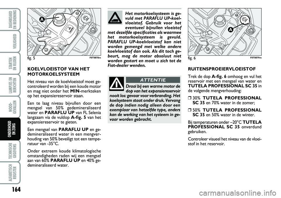 FIAT FIORINO 2007 Instructieboek (in Dutch) 164
LAMPJES EN
BERICHTEN
TECHNISCHE
GEGEVENS
ALFABETISCH
REGISTER
DASHBOARD
EN BEDIENING
VEILIGHEID
STARTEN
EN RIJDEN
NOOD-
GEVALLEN
ONDERHOUD
EN ZORG
KOELVLOEISTOF VAN HET
MOTORKOELSYSTEEM
Het ni FIAT FIORINO 2007 Instructieboek (in Dutch) 164
LAMPJES EN
BERICHTEN
TECHNISCHE
GEGEVENS
ALFABETISCH
REGISTER
DASHBOARD
EN BEDIENING
VEILIGHEID
STARTEN
EN RIJDEN
NOOD-
GEVALLEN
ONDERHOUD
EN ZORG
KOELVLOEISTOF VAN HET
MOTORKOELSYSTEEM
Het ni