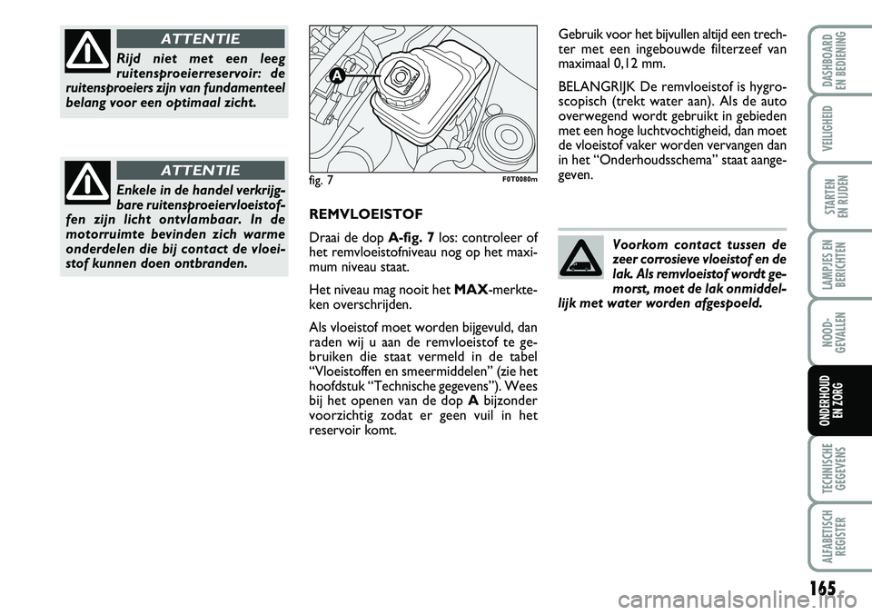 FIAT FIORINO 2007 Instructieboek (in Dutch) 165
LAMPJES EN
BERICHTEN
TECHNISCHE
GEGEVENS
ALFABETISCH
REGISTER
DASHBOARD
EN BEDIENING
VEILIGHEID
STARTEN
EN RIJDEN
NOOD-
GEVALLEN
ONDERHOUD
EN ZORG
REMVLOEISTOF
Draai de dop A-fig. 7los: contro FIAT FIORINO 2007 Instructieboek (in Dutch) 165
LAMPJES EN
BERICHTEN
TECHNISCHE
GEGEVENS
ALFABETISCH
REGISTER
DASHBOARD
EN BEDIENING
VEILIGHEID
STARTEN
EN RIJDEN
NOOD-
GEVALLEN
ONDERHOUD
EN ZORG
REMVLOEISTOF
Draai de dop A-fig. 7los: contro