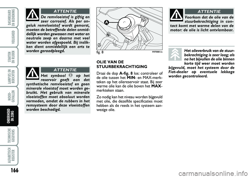 FIAT FIORINO 2007 Instructieboek (in Dutch) 166
LAMPJES EN
BERICHTEN
TECHNISCHE
GEGEVENS
ALFABETISCH
REGISTER
DASHBOARD
EN BEDIENING
VEILIGHEID
STARTEN
EN RIJDEN
NOOD-
GEVALLEN
ONDERHOUD
EN ZORG
De remvloeistof is giftig en
zeer corrosief. FIAT FIORINO 2007 Instructieboek (in Dutch) 166
LAMPJES EN
BERICHTEN
TECHNISCHE
GEGEVENS
ALFABETISCH
REGISTER
DASHBOARD
EN BEDIENING
VEILIGHEID
STARTEN
EN RIJDEN
NOOD-
GEVALLEN
ONDERHOUD
EN ZORG
De remvloeistof is giftig en
zeer corrosief.