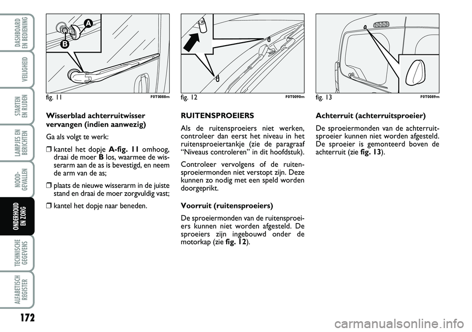 FIAT FIORINO 2008 Instructieboek (in Dutch) 172
LAMPJES EN
BERICHTEN
TECHNISCHE
GEGEVENS
ALFABETISCH
REGISTER
DASHBOARD
EN BEDIENING
VEILIGHEID
STARTEN
EN RIJDEN
NOOD-
GEVALLEN
ONDERHOUD
EN ZORG
Wisserblad achterruitwisser
vervangen (indien FIAT FIORINO 2008 Instructieboek (in Dutch) 172
LAMPJES EN
BERICHTEN
TECHNISCHE
GEGEVENS
ALFABETISCH
REGISTER
DASHBOARD
EN BEDIENING
VEILIGHEID
STARTEN
EN RIJDEN
NOOD-
GEVALLEN
ONDERHOUD
EN ZORG
Wisserblad achterruitwisser
vervangen (indien