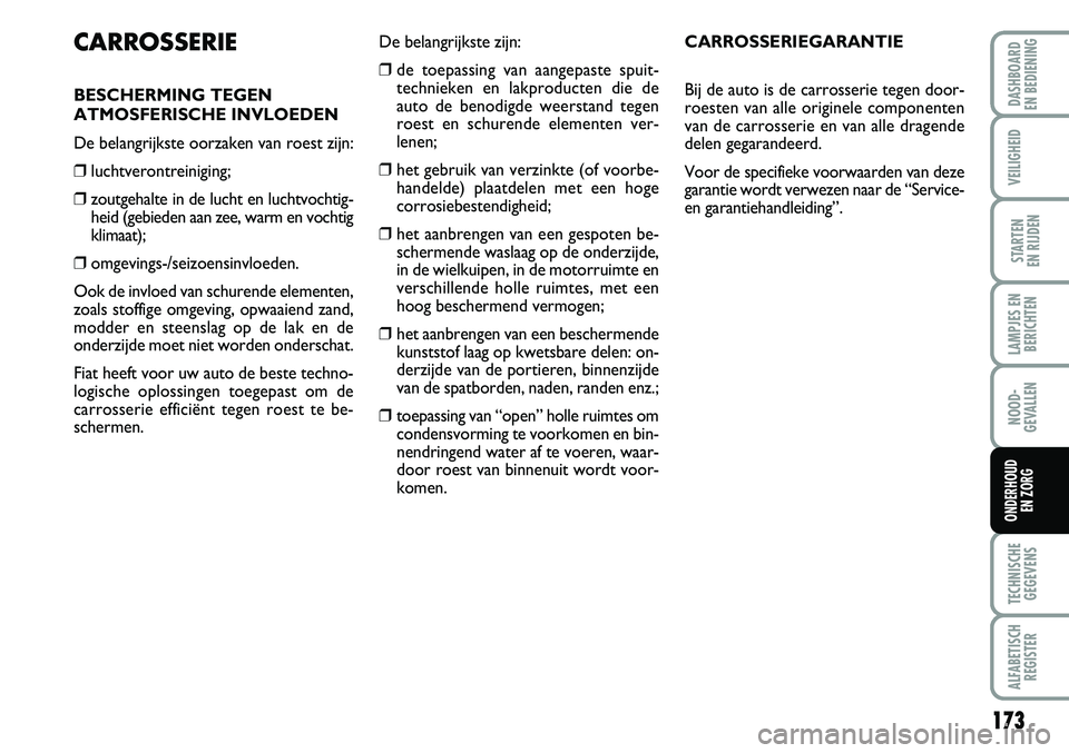 FIAT FIORINO 2008  Instructieboek (in Dutch) 173
LAMPJES EN
BERICHTEN
TECHNISCHE
GEGEVENS
ALFABETISCH
REGISTER
DASHBOARD 
EN BEDIENING 
VEILIGHEID
STARTEN 
EN RIJDEN
NOOD-
GEVALLEN
ONDERHOUD 
EN ZORG
CARROSSERIE
BESCHERMING TEGEN 
ATMOSFERISCHE 