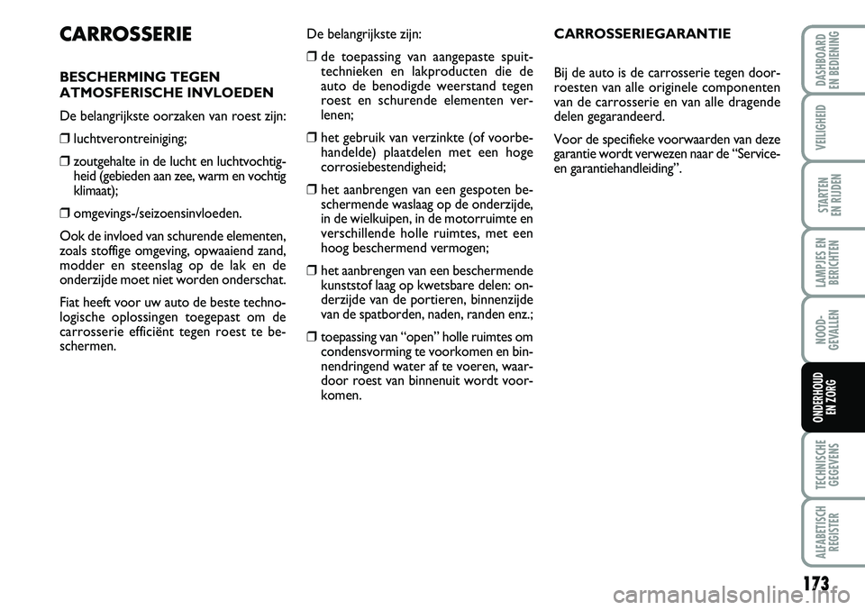 FIAT FIORINO 2007 Instructieboek (in Dutch) 173
LAMPJES EN
BERICHTEN
TECHNISCHE
GEGEVENS
ALFABETISCH
REGISTER
DASHBOARD
EN BEDIENING
VEILIGHEID
STARTEN
EN RIJDEN
NOOD-
GEVALLEN
ONDERHOUD
EN ZORG
CARROSSERIE
BESCHERMING TEGEN
ATMOSFERISCHE FIAT FIORINO 2007 Instructieboek (in Dutch) 173
LAMPJES EN
BERICHTEN
TECHNISCHE
GEGEVENS
ALFABETISCH
REGISTER
DASHBOARD
EN BEDIENING
VEILIGHEID
STARTEN
EN RIJDEN
NOOD-
GEVALLEN
ONDERHOUD
EN ZORG
CARROSSERIE
BESCHERMING TEGEN
ATMOSFERISCHE