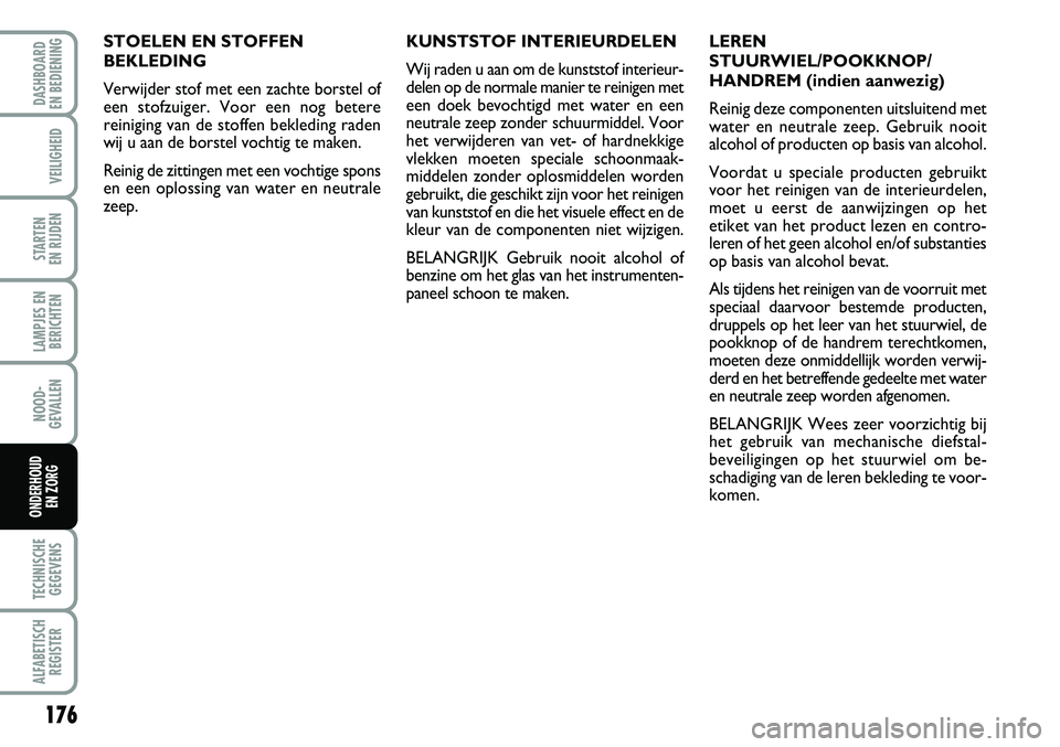 FIAT FIORINO 2007 Instructieboek (in Dutch) 176
LAMPJES EN
BERICHTEN
TECHNISCHE
GEGEVENS
ALFABETISCH
REGISTER
DASHBOARD
EN BEDIENING
VEILIGHEID
STARTEN
EN RIJDEN
NOOD-
GEVALLEN
ONDERHOUD
EN ZORG
STOELEN EN STOFFEN
BEKLEDING
Verwijder stof m FIAT FIORINO 2007 Instructieboek (in Dutch) 176
LAMPJES EN
BERICHTEN
TECHNISCHE
GEGEVENS
ALFABETISCH
REGISTER
DASHBOARD
EN BEDIENING
VEILIGHEID
STARTEN
EN RIJDEN
NOOD-
GEVALLEN
ONDERHOUD
EN ZORG
STOELEN EN STOFFEN
BEKLEDING
Verwijder stof m