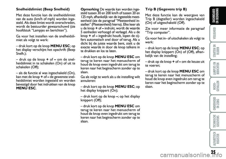 FIAT FIORINO 2007 Instructieboek (in Dutch) 25
VEILIGHEID
STARTEN EN
RIJDEN
LAMPJES EN
BERICHTEN
NOOD-
GEVALLEN
ONDERHOUD
EN ZORG
TECHNISCHE
GEGEVENS
ALFABETISCH
REGISTER
DASHBOARD
EN BEDIENING
OpmerkingDe waarde kan worden inge-
steld tusse FIAT FIORINO 2007 Instructieboek (in Dutch) 25
VEILIGHEID
STARTEN EN
RIJDEN
LAMPJES EN
BERICHTEN
NOOD-
GEVALLEN
ONDERHOUD
EN ZORG
TECHNISCHE
GEGEVENS
ALFABETISCH
REGISTER
DASHBOARD
EN BEDIENING
OpmerkingDe waarde kan worden inge-
steld tusse