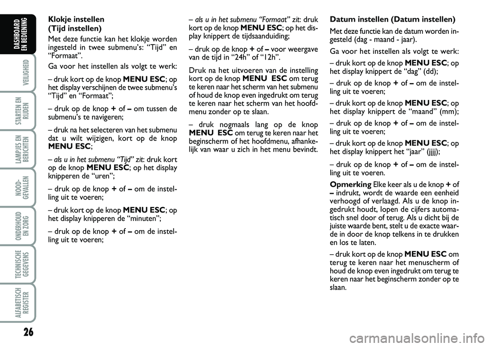 FIAT FIORINO 2007 Instructieboek (in Dutch) 26
VEILIGHEID
STARTEN EN
RIJDEN
LAMPJES EN
BERICHTEN
NOOD-
GEVALLEN
ONDERHOUD
EN ZORG
TECHNISCHE
GEGEVENS
ALFABETISCH
REGISTER
DASHBOARD
EN BEDIENING
– als u in het submenu “Formaat” zit: dru FIAT FIORINO 2007 Instructieboek (in Dutch) 26
VEILIGHEID
STARTEN EN
RIJDEN
LAMPJES EN
BERICHTEN
NOOD-
GEVALLEN
ONDERHOUD
EN ZORG
TECHNISCHE
GEGEVENS
ALFABETISCH
REGISTER
DASHBOARD
EN BEDIENING
– als u in het submenu “Formaat” zit: dru
