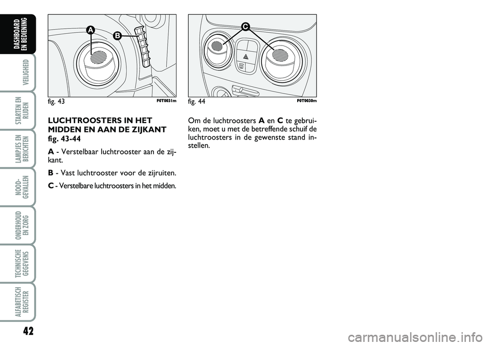 FIAT FIORINO 2007 Instructieboek (in Dutch) 42
VEILIGHEID
STARTEN EN
RIJDEN
LAMPJES EN
BERICHTEN
NOOD-
GEVALLEN
ONDERHOUD
EN ZORG
TECHNISCHE
GEGEVENS
ALFABETISCH
REGISTER
DASHBOARD
EN BEDIENING
fig. 44F F0
0T
T0
00
03
30
0m
mfig. 43F F0
0T
T FIAT FIORINO 2007 Instructieboek (in Dutch) 42
VEILIGHEID
STARTEN EN
RIJDEN
LAMPJES EN
BERICHTEN
NOOD-
GEVALLEN
ONDERHOUD
EN ZORG
TECHNISCHE
GEGEVENS
ALFABETISCH
REGISTER
DASHBOARD
EN BEDIENING
fig. 44F F0
0T
T0
00
03
30
0m
mfig. 43F F0
0T
T
