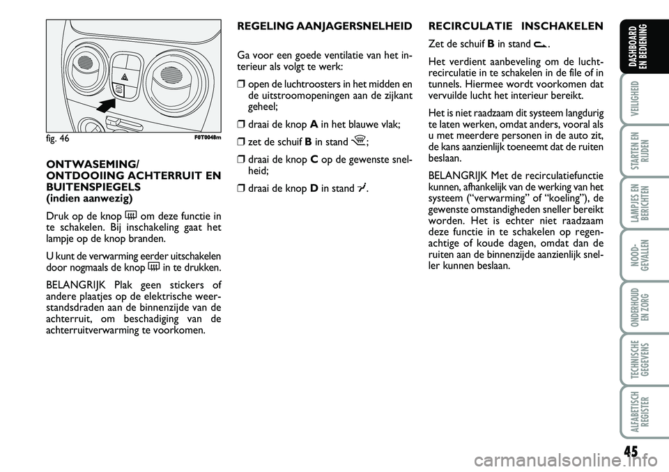 FIAT FIORINO 2008 Instructieboek (in Dutch) REGELING AANJAGERSNELHEID
Ga voor een goede ventilatie van het in-
terieur als volgt te werk:
❒open de luchtroosters in het midden en
de uitstroomopeningen aan de zijkant
geheel;
❒draai de knop Ai FIAT FIORINO 2008 Instructieboek (in Dutch) REGELING AANJAGERSNELHEID
Ga voor een goede ventilatie van het in-
terieur als volgt te werk:
❒open de luchtroosters in het midden en
de uitstroomopeningen aan de zijkant
geheel;
❒draai de knop Ai