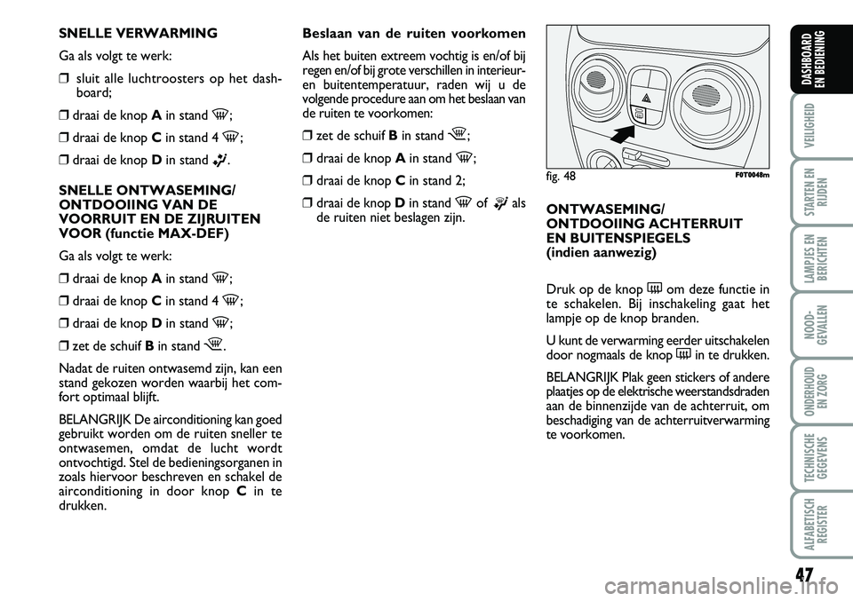 FIAT FIORINO 2008 Instructieboek (in Dutch) SNELLE VERWARMING
Ga als volgt te werk:
❒sluit alle luchtroosters op het dash-
board;
❒draai de knop Ain stand
-;
❒draai de knop Cin stand 4
-;
❒draai de knop Din stand
ß.
SNELLE ONTWASEMI FIAT FIORINO 2008 Instructieboek (in Dutch) SNELLE VERWARMING
Ga als volgt te werk:
❒sluit alle luchtroosters op het dash-
board;
❒draai de knop Ain stand
-;
❒draai de knop Cin stand 4
-;
❒draai de knop Din stand
ß.
SNELLE ONTWASEMI