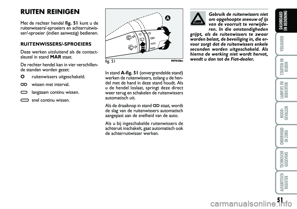 FIAT FIORINO 2007  Instructieboek (in Dutch) RUITEN REINIGEN
Met de rechter hendel fig. 51kunt u de 
ruitenwissers/-sproeiers en achterruitwis-
ser/-sproeier (indien aanwezig) bedienen.
RUITENWISSERS/-SPROEIERS
Deze werken uitsluitend als de con