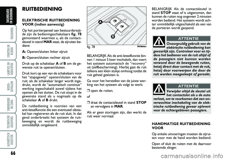 FIAT FIORINO 2008 Instructieboek (in Dutch) 66
VEILIGHEID
STARTEN EN
RIJDEN
LAMPJES EN
BERICHTEN
NOOD-
GEVALLEN
ONDERHOUD
EN ZORG
TECHNISCHE
GEGEVENS
ALFABETISCH
REGISTER
DASHBOARD
EN BEDIENING
RUITBEDIENING
ELEKTRISCHE RUITBEDIENING
VOOR (i FIAT FIORINO 2008 Instructieboek (in Dutch) 66
VEILIGHEID
STARTEN EN
RIJDEN
LAMPJES EN
BERICHTEN
NOOD-
GEVALLEN
ONDERHOUD
EN ZORG
TECHNISCHE
GEGEVENS
ALFABETISCH
REGISTER
DASHBOARD
EN BEDIENING
RUITBEDIENING
ELEKTRISCHE RUITBEDIENING
VOOR (i