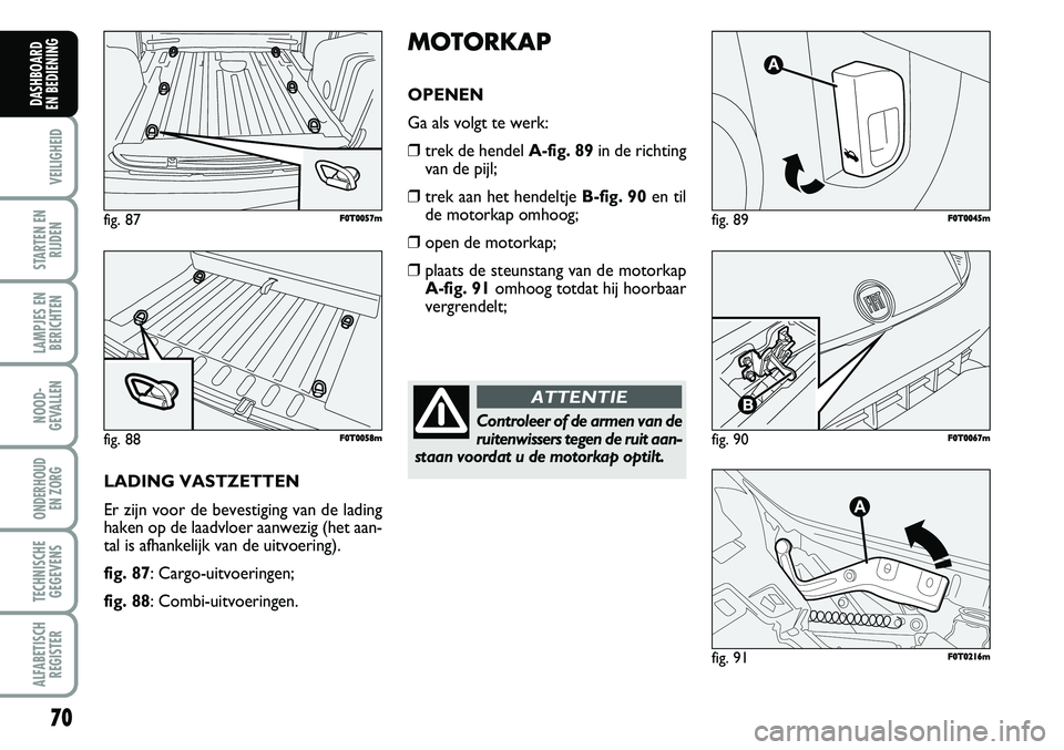 FIAT FIORINO 2007 Instructieboek (in Dutch) 70
VEILIGHEID
STARTEN EN
RIJDEN
LAMPJES EN
BERICHTEN
NOOD-
GEVALLEN
ONDERHOUD
EN ZORG
TECHNISCHE
GEGEVENS
ALFABETISCH
REGISTER
DASHBOARD
EN BEDIENING
fig. 89F F0
0T
T0
00
04
45
5m
m
fig. 90F F0
0T
FIAT FIORINO 2007 Instructieboek (in Dutch) 70
VEILIGHEID
STARTEN EN
RIJDEN
LAMPJES EN
BERICHTEN
NOOD-
GEVALLEN
ONDERHOUD
EN ZORG
TECHNISCHE
GEGEVENS
ALFABETISCH
REGISTER
DASHBOARD
EN BEDIENING
fig. 89F F0
0T
T0
00
04
45
5m
m
fig. 90F F0
0T