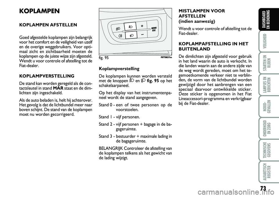 FIAT FIORINO 2007 Instructieboek (in Dutch) 73
VEILIGHEID
STARTEN EN
RIJDEN
LAMPJES EN
BERICHTEN
NOOD-
GEVALLEN
ONDERHOUD
EN ZORG
TECHNISCHE
GEGEVENS
ALFABETISCH
REGISTER
DASHBOARD
EN BEDIENING
KOPLAMPEN
KOPLAMPEN AFSTELLEN
Goed afgestelde k FIAT FIORINO 2007 Instructieboek (in Dutch) 73
VEILIGHEID
STARTEN EN
RIJDEN
LAMPJES EN
BERICHTEN
NOOD-
GEVALLEN
ONDERHOUD
EN ZORG
TECHNISCHE
GEGEVENS
ALFABETISCH
REGISTER
DASHBOARD
EN BEDIENING
KOPLAMPEN
KOPLAMPEN AFSTELLEN
Goed afgestelde k