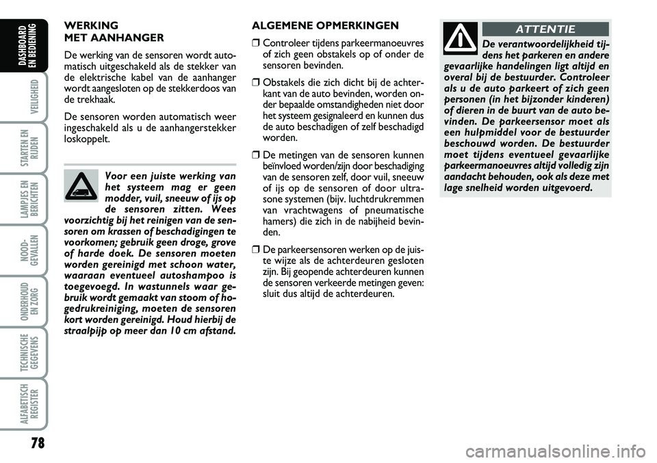 FIAT FIORINO 2007 Instructieboek (in Dutch) 78
VEILIGHEID
STARTEN EN
RIJDEN
LAMPJES EN
BERICHTEN
NOOD-
GEVALLEN
ONDERHOUD
EN ZORG
TECHNISCHE
GEGEVENS
ALFABETISCH
REGISTER
DASHBOARD
EN BEDIENING
WERKING
MET AANHANGER
De werking van de sensore FIAT FIORINO 2007 Instructieboek (in Dutch) 78
VEILIGHEID
STARTEN EN
RIJDEN
LAMPJES EN
BERICHTEN
NOOD-
GEVALLEN
ONDERHOUD
EN ZORG
TECHNISCHE
GEGEVENS
ALFABETISCH
REGISTER
DASHBOARD
EN BEDIENING
WERKING
MET AANHANGER
De werking van de sensore