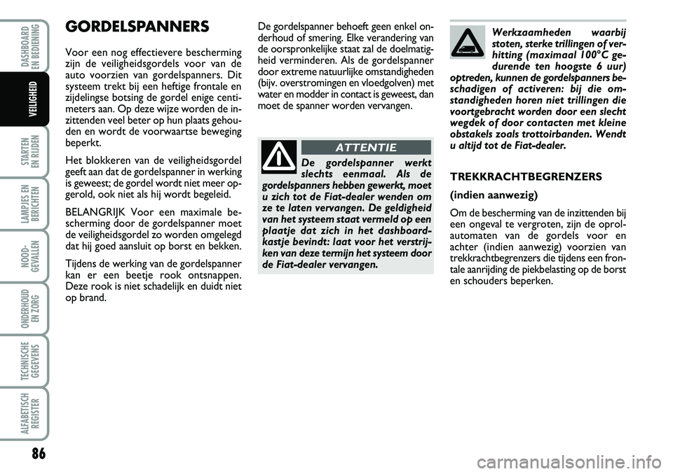 FIAT FIORINO 2007 Instructieboek (in Dutch) 86
STARTEN
EN RIJDEN
LAMPJES EN
BERICHTEN
NOOD-
GEVALLEN
ONDERHOUD
EN ZORG
TECHNISCHE
GEGEVENS
ALFABETISCH
REGISTER
DASHBOARD
EN BEDIENING
VEILIGHEID
GORDELSPANNERS
Voor een nog effectievere besch FIAT FIORINO 2007 Instructieboek (in Dutch) 86
STARTEN
EN RIJDEN
LAMPJES EN
BERICHTEN
NOOD-
GEVALLEN
ONDERHOUD
EN ZORG
TECHNISCHE
GEGEVENS
ALFABETISCH
REGISTER
DASHBOARD
EN BEDIENING
VEILIGHEID
GORDELSPANNERS
Voor een nog effectievere besch