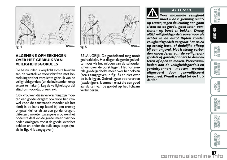 FIAT FIORINO 2007 Instructieboek (in Dutch) 87
STARTEN
EN RIJDEN
LAMPJES EN
BERICHTEN
NOOD-
GEVALLEN
ONDERHOUD
EN ZORG
TECHNISCHE
GEGEVENS
ALFABETISCH
REGISTER
DASHBOARD
EN BEDIENING
VEILIGHEID
ALGEMENE OPMERKINGEN
OVER HET GEBRUIK VAN
VE FIAT FIORINO 2007 Instructieboek (in Dutch) 87
STARTEN
EN RIJDEN
LAMPJES EN
BERICHTEN
NOOD-
GEVALLEN
ONDERHOUD
EN ZORG
TECHNISCHE
GEGEVENS
ALFABETISCH
REGISTER
DASHBOARD
EN BEDIENING
VEILIGHEID
ALGEMENE OPMERKINGEN
OVER HET GEBRUIK VAN
VE