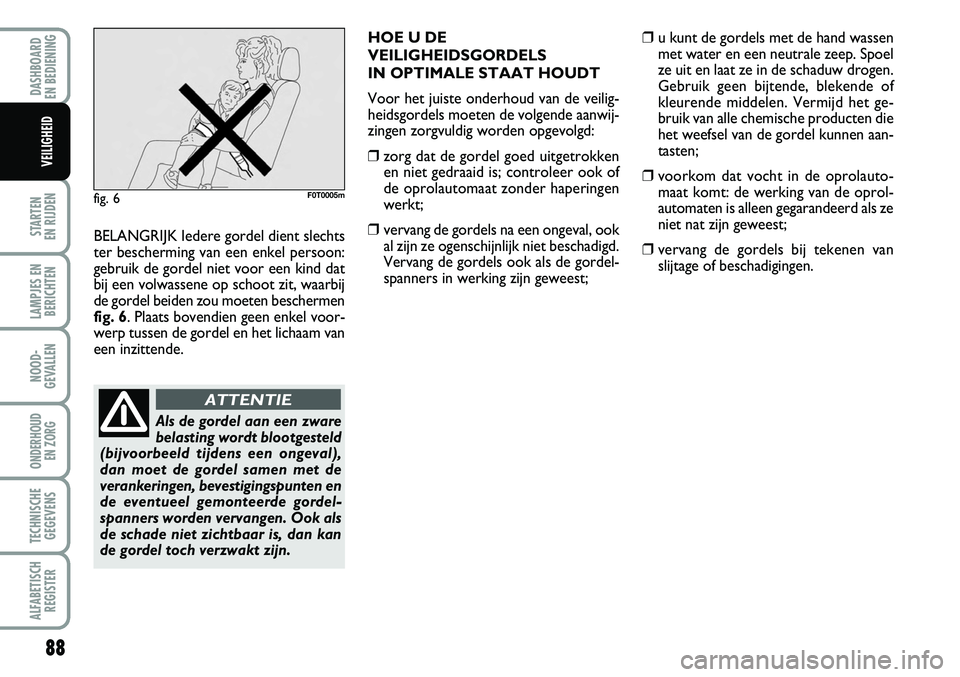 FIAT FIORINO 2007 Instructieboek (in Dutch) 88
STARTEN
EN RIJDEN
LAMPJES EN
BERICHTEN
NOOD-
GEVALLEN
ONDERHOUD
EN ZORG
TECHNISCHE
GEGEVENS
ALFABETISCH
REGISTER
DASHBOARD
EN BEDIENING
VEILIGHEID
BELANGRIJK Iedere gordel dient slechts
ter bes FIAT FIORINO 2007 Instructieboek (in Dutch) 88
STARTEN
EN RIJDEN
LAMPJES EN
BERICHTEN
NOOD-
GEVALLEN
ONDERHOUD
EN ZORG
TECHNISCHE
GEGEVENS
ALFABETISCH
REGISTER
DASHBOARD
EN BEDIENING
VEILIGHEID
BELANGRIJK Iedere gordel dient slechts
ter bes
