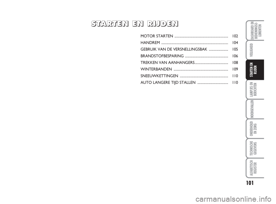 FIAT FIORINO 2009 Instructieboek (in Dutch) 101
LAMPJES EN
BERICHTEN
NOODGEVALLEN
ONDERHOUD
EN ZORG
TECHNISCHE
GEGEVENS
ALFABETISCH
REGISTER
DASHBOARD ENBEDIENINGSE-
LEMENTEN
VEILIGHEID
STARTEN EN
RIJDEN
MOTOR STARTEN .......................... FIAT FIORINO 2009 Instructieboek (in Dutch) 101
LAMPJES EN
BERICHTEN
NOODGEVALLEN
ONDERHOUD
EN ZORG
TECHNISCHE
GEGEVENS
ALFABETISCH
REGISTER
DASHBOARD ENBEDIENINGSE-
LEMENTEN
VEILIGHEID
STARTEN EN
RIJDEN
MOTOR STARTEN ..........................