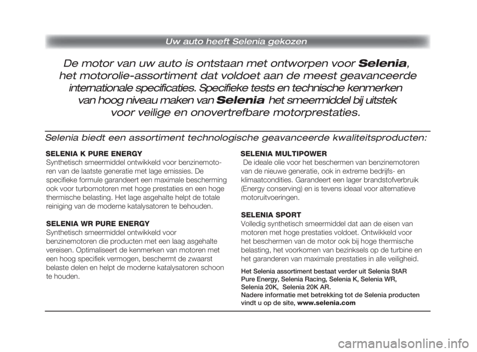 FIAT FIORINO 2009  Instructieboek (in Dutch) Selenia biedt een assortiment technologische geavanceerde kwaliteitsproducten:
Uw auto heeft Selenia gekozen 
SELENIA K PURE ENERGY
Synthetisch smeermiddel ontwikkeld voor benzinemoto-
ren van de laat