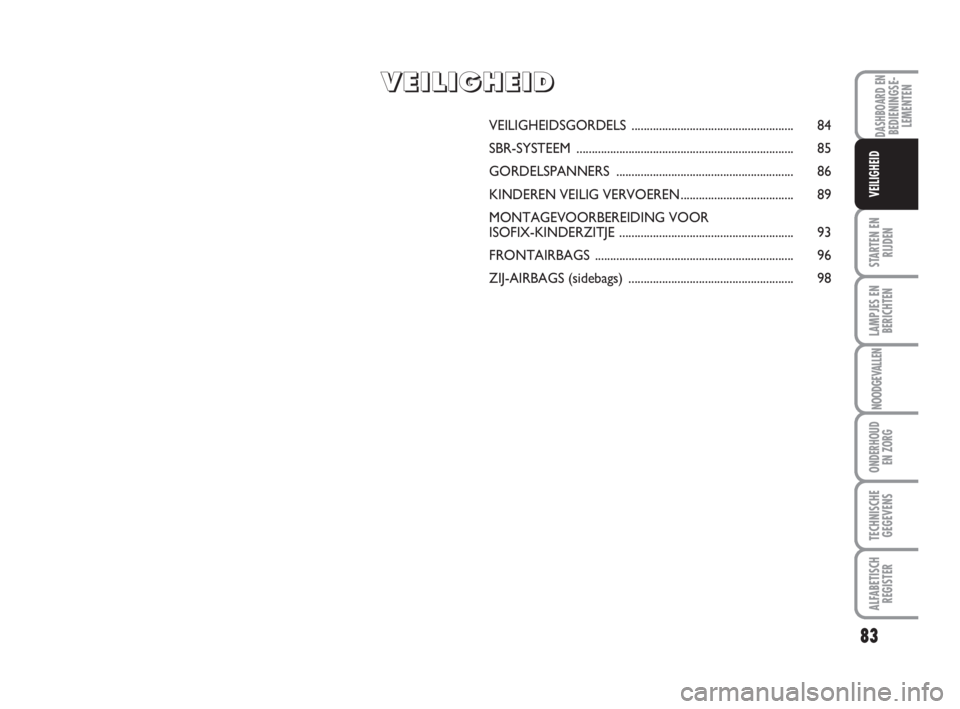 FIAT FIORINO 2009  Instructieboek (in Dutch) VEILIGHEIDSGORDELS..................................................... 84
SBR-SYSTEEM....................................................................... 85
GORDELSPANNERS ........................