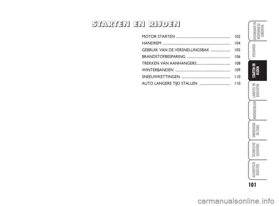 FIAT FIORINO 2014 Instructieboek (in Dutch) 101
LAMPJES EN
BERICHTEN
NOODGEVALLEN
ONDERHOUD
EN ZORG
TECHNISCHE
GEGEVENS
ALFABETISCH
REGISTER
DASHBOARD ENBEDIENINGSE-
LEMENTEN
VEILIGHEID
STARTEN EN
RIJDEN
MOTOR STARTEN .......................... FIAT FIORINO 2014 Instructieboek (in Dutch) 101
LAMPJES EN
BERICHTEN
NOODGEVALLEN
ONDERHOUD
EN ZORG
TECHNISCHE
GEGEVENS
ALFABETISCH
REGISTER
DASHBOARD ENBEDIENINGSE-
LEMENTEN
VEILIGHEID
STARTEN EN
RIJDEN
MOTOR STARTEN ..........................