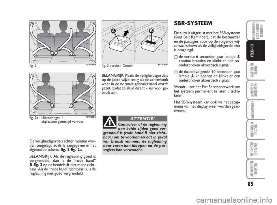 FIAT FIORINO 2010 Instructieboek (in Dutch) De veiligheidsgordels achter moeten wor-
den omgelegd zoals is aangegeven in het
afgebeelde schema fig. 2-fig. 2a.
BELANGRIJK Als de rugleuning goed is
vergrendeld, dan is de “rode band”
B-fig. 3 FIAT FIORINO 2010 Instructieboek (in Dutch) De veiligheidsgordels achter moeten wor-
den omgelegd zoals is aangegeven in het
afgebeelde schema fig. 2-fig. 2a.
BELANGRIJK Als de rugleuning goed is
vergrendeld, dan is de “rode band”
B-fig. 3