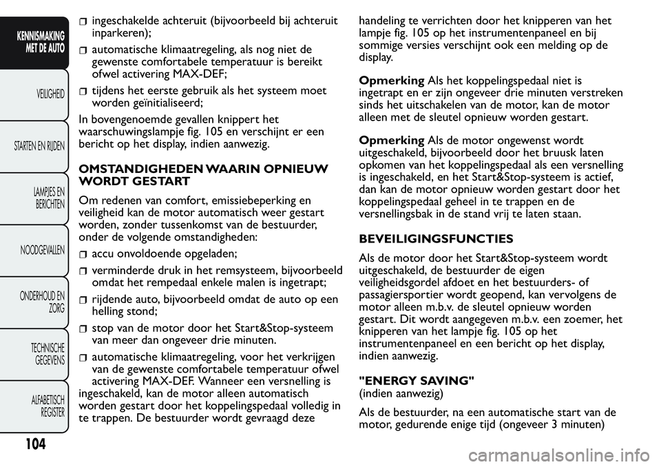 FIAT FIORINO 2017  Instructieboek (in Dutch) ingeschakelde achteruit (bijvoorbeeld bij achteruit
inparkeren);
automatische klimaatregeling, als nog niet de
gewenste comfortabele temperatuur is bereikt
ofwel activering MAX-DEF;
tijdens het eerste
