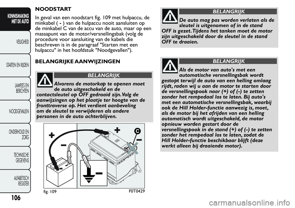 FIAT FIORINO 2017  Instructieboek (in Dutch) NOODSTART
In geval van een noodstart fig. 109 met hulpaccu, de
minkabel (-) van de hulpaccu nooit aansluiten op
de minkabel C van de accu van de auto, maar op een
massapunt van de motor/versnellingsba