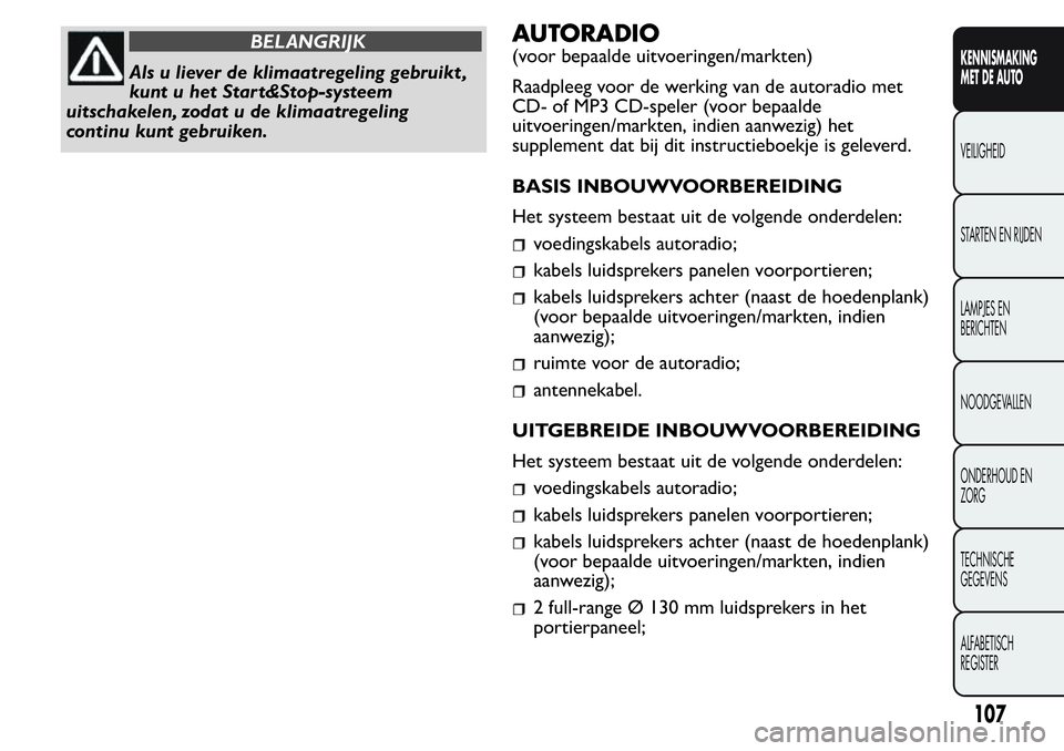 FIAT FIORINO 2017  Instructieboek (in Dutch) BELANGRIJK
Als u liever de klimaatregeling gebruikt ,
kunt u het Star t&Stop-systeem
uitschakelen, zodat u de klimaatregeling
continu kunt gebruiken.
AUTORADIO
(voor bepaalde uitvoeringen/markten)
Raa