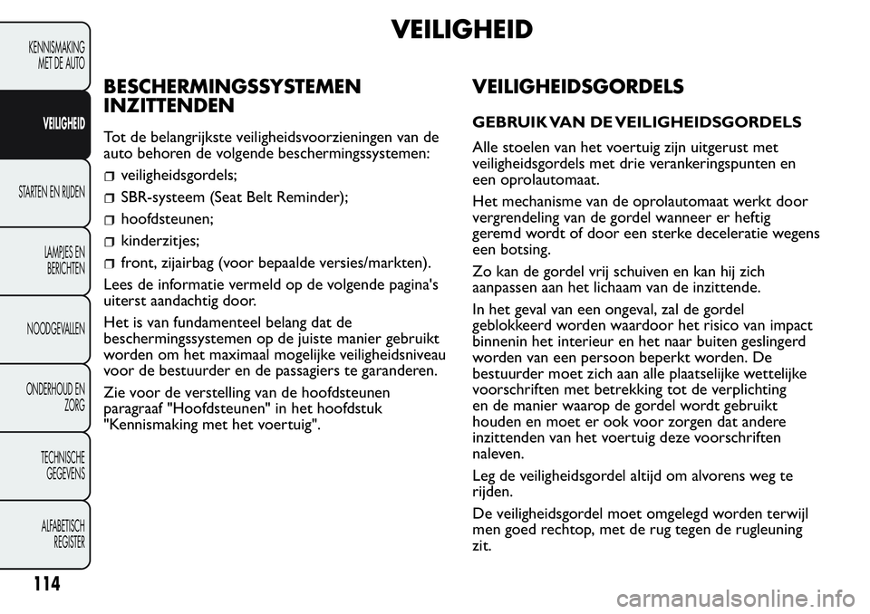 FIAT FIORINO 2017  Instructieboek (in Dutch) VEILIGHEID
BESCHERMINGSSYSTEMEN
INZITTENDEN
Tot de belangrijkste veiligheidsvoorzieningen van de
auto behoren de volgende beschermingssystemen:
veiligheidsgordels;
SBR-systeem (Seat Belt Reminder);
ho