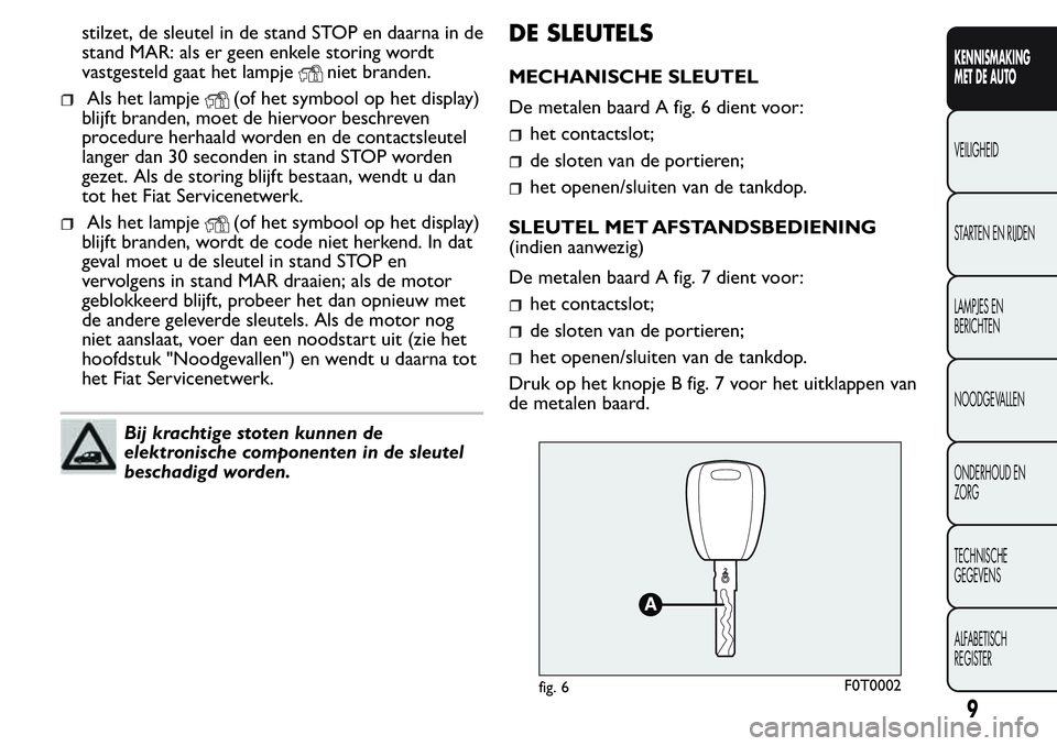 FIAT FIORINO 2017 Instructieboek (in Dutch) stilzet, de sleutel in de stand STOP en daarna in de
stand MAR: als er geen enkele storing wordt
vastgesteld gaat het lampje
niet branden.
Als het lampje(of het symbool op het display)
blijft branden, FIAT FIORINO 2017 Instructieboek (in Dutch) stilzet, de sleutel in de stand STOP en daarna in de
stand MAR: als er geen enkele storing wordt
vastgesteld gaat het lampje
niet branden.
Als het lampje(of het symbool op het display)
blijft branden,