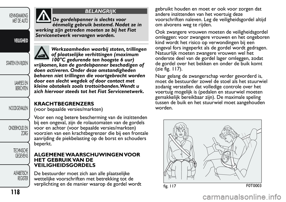 FIAT FIORINO 2017 Instructieboek (in Dutch) BELANGRIJK
De gordelspanner is slechts voor
éénmalig gebruik bestemd. Nadat ze in
werking zijn getreden moeten ze bij het Fiat
Servicenetwerk vervangen worden.
Werkzaamheden waarbij stoten, trilling FIAT FIORINO 2017 Instructieboek (in Dutch) BELANGRIJK
De gordelspanner is slechts voor
éénmalig gebruik bestemd. Nadat ze in
werking zijn getreden moeten ze bij het Fiat
Servicenetwerk vervangen worden.
Werkzaamheden waarbij stoten, trilling