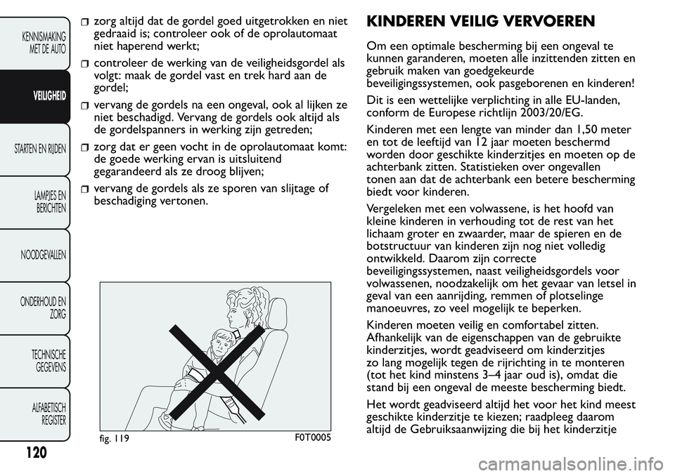 FIAT FIORINO 2017 Instructieboek (in Dutch) zorg altijd dat de gordel goed uitgetrokken en niet
gedraaid is; controleer ook of de oprolautomaat
niet haperend werkt;
controleer de werking van de veiligheidsgordel als
volgt: maak de gordel vast e FIAT FIORINO 2017 Instructieboek (in Dutch) zorg altijd dat de gordel goed uitgetrokken en niet
gedraaid is; controleer ook of de oprolautomaat
niet haperend werkt;
controleer de werking van de veiligheidsgordel als
volgt: maak de gordel vast e