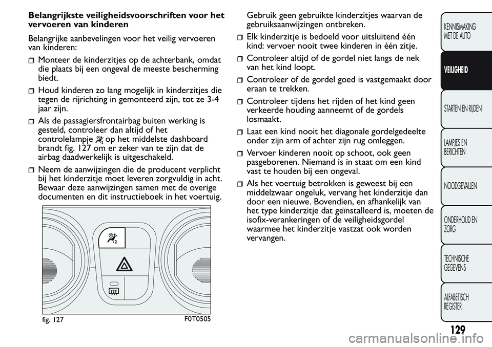 FIAT FIORINO 2017 Instructieboek (in Dutch) Belangrijkste veiligheidsvoorschriften voor het
vervoeren van kinderen
Belangrijke aanbevelingen voor het veilig vervoeren
van kinderen:
Monteer de kinderzitjes op de achterbank, omdat
die plaats bij FIAT FIORINO 2017 Instructieboek (in Dutch) Belangrijkste veiligheidsvoorschriften voor het
vervoeren van kinderen
Belangrijke aanbevelingen voor het veilig vervoeren
van kinderen:
Monteer de kinderzitjes op de achterbank, omdat
die plaats bij