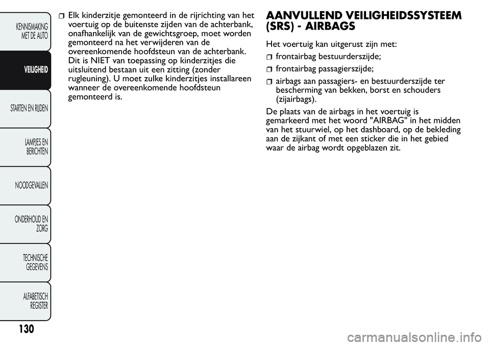FIAT FIORINO 2017 Instructieboek (in Dutch) Elk kinderzitje gemonteerd in de rijrichting van het
voertuig op de buitenste zijden van de achterbank,
onafhankelijk van de gewichtsgroep, moet worden
gemonteerd na het verwijderen van de
overeenkome FIAT FIORINO 2017 Instructieboek (in Dutch) Elk kinderzitje gemonteerd in de rijrichting van het
voertuig op de buitenste zijden van de achterbank,
onafhankelijk van de gewichtsgroep, moet worden
gemonteerd na het verwijderen van de
overeenkome