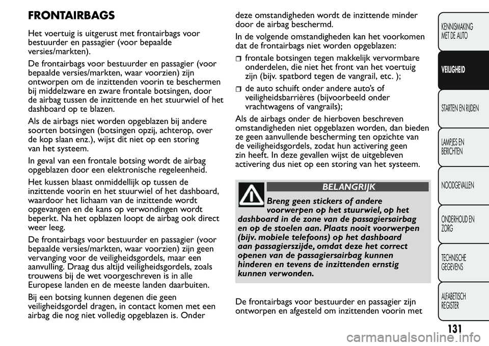 FIAT FIORINO 2017 Instructieboek (in Dutch) FRONTAIRBAGS
Het voertuig is uitgerust met frontairbags voor
bestuurder en passagier (voor bepaalde
versies/markten).
De frontairbags voor bestuurder en passagier (voor
bepaalde versies/markten, waar FIAT FIORINO 2017 Instructieboek (in Dutch) FRONTAIRBAGS
Het voertuig is uitgerust met frontairbags voor
bestuurder en passagier (voor bepaalde
versies/markten).
De frontairbags voor bestuurder en passagier (voor
bepaalde versies/markten, waar