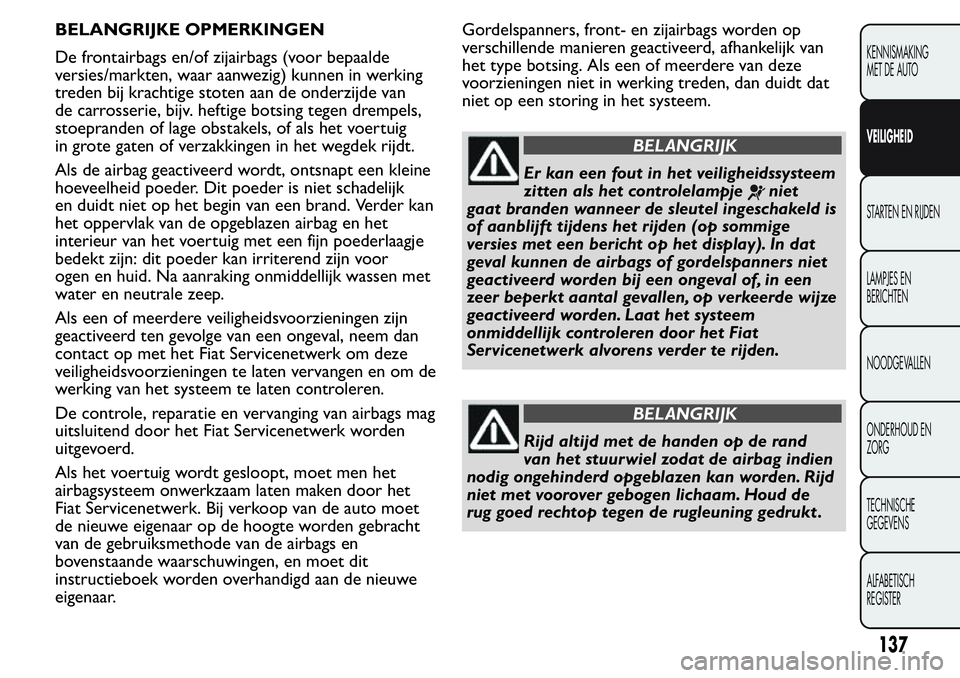FIAT FIORINO 2017 Instructieboek (in Dutch) BELANGRIJKE OPMERKINGEN
De frontairbags en/of zijairbags (voor bepaalde
versies/markten, waar aanwezig) kunnen in werking
treden bij krachtige stoten aan de onderzijde van
de carrosserie, bijv. heftig FIAT FIORINO 2017 Instructieboek (in Dutch) BELANGRIJKE OPMERKINGEN
De frontairbags en/of zijairbags (voor bepaalde
versies/markten, waar aanwezig) kunnen in werking
treden bij krachtige stoten aan de onderzijde van
de carrosserie, bijv. heftig