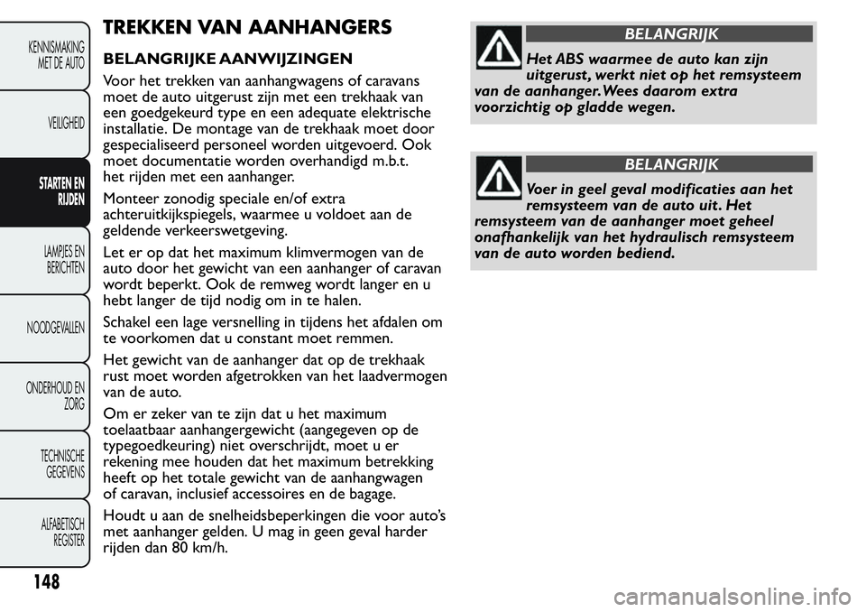 FIAT FIORINO 2017 Instructieboek (in Dutch) TREKKEN VAN AANHANGERS
BELANGRIJKE AANWIJZINGEN
Voor het trekken van aanhangwagens of caravans
moet de auto uitgerust zijn met een trekhaak van
een goedgekeurd type en een adequate elektrische
install FIAT FIORINO 2017 Instructieboek (in Dutch) TREKKEN VAN AANHANGERS
BELANGRIJKE AANWIJZINGEN
Voor het trekken van aanhangwagens of caravans
moet de auto uitgerust zijn met een trekhaak van
een goedgekeurd type en een adequate elektrische
install