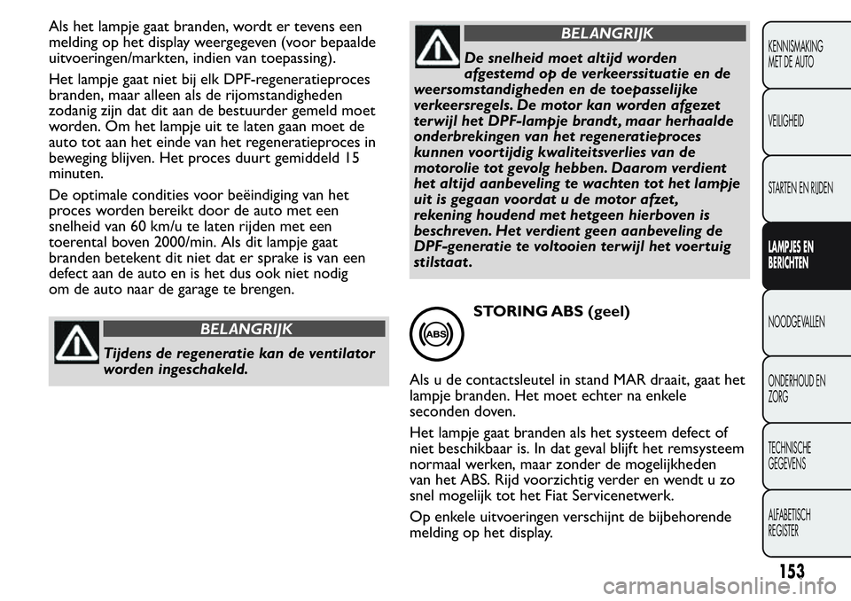 FIAT FIORINO 2017  Instructieboek (in Dutch) Als het lampje gaat branden, wordt er tevens een
melding op het display weergegeven (voor bepaalde
uitvoeringen/markten, indien van toepassing).
Het lampje gaat niet bij elk DPF-regeneratieproces
bran