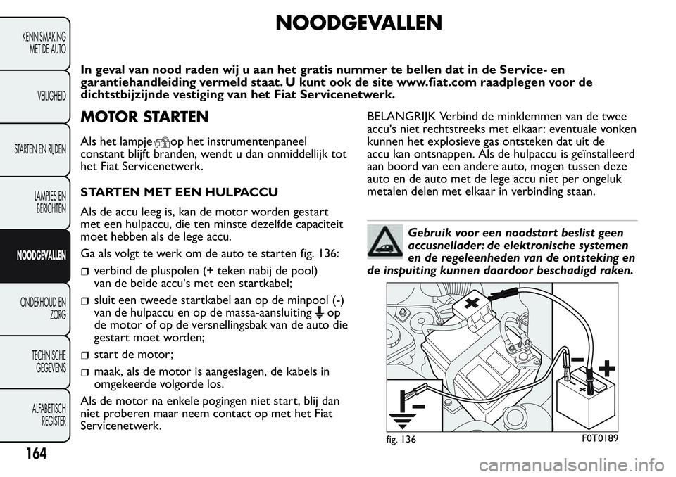 FIAT FIORINO 2017  Instructieboek (in Dutch) NOODGEVALLEN
In geval van nood raden wij u aan het gratis nummer te bellen dat in de Service- en
garantiehandleiding vermeld staat. U kunt ook de site www.fiat.com raadplegen voor de
dichtstbijzijnde 